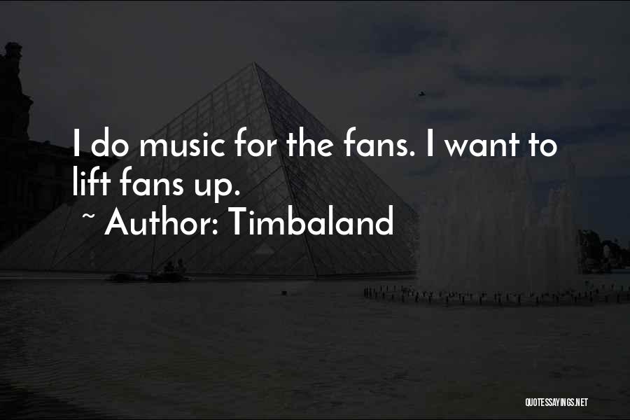 Timbaland Quotes: I Do Music For The Fans. I Want To Lift Fans Up.