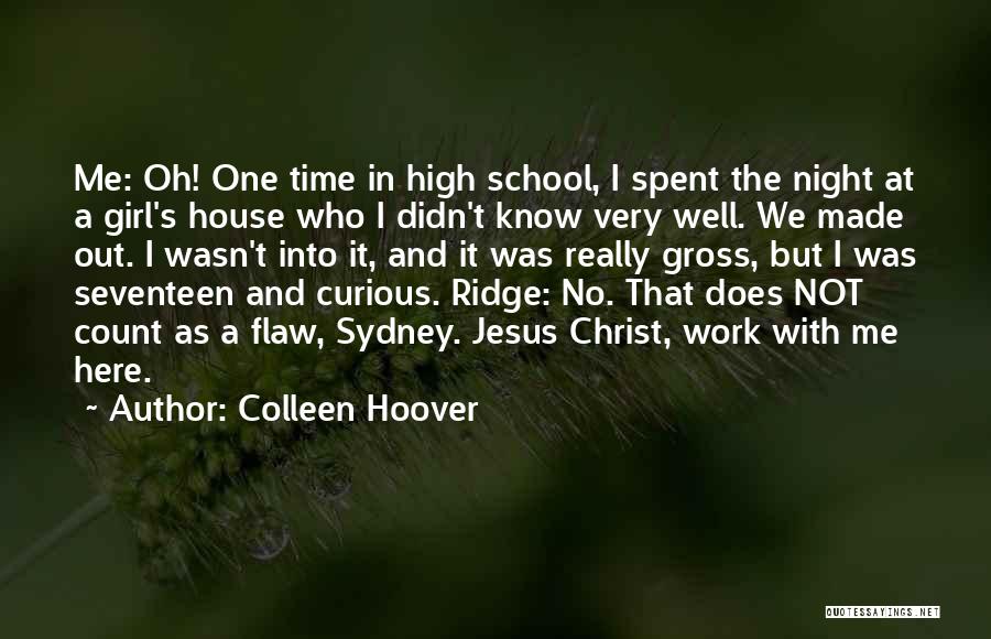 Colleen Hoover Quotes: Me: Oh! One Time In High School, I Spent The Night At A Girl's House Who I Didn't Know Very