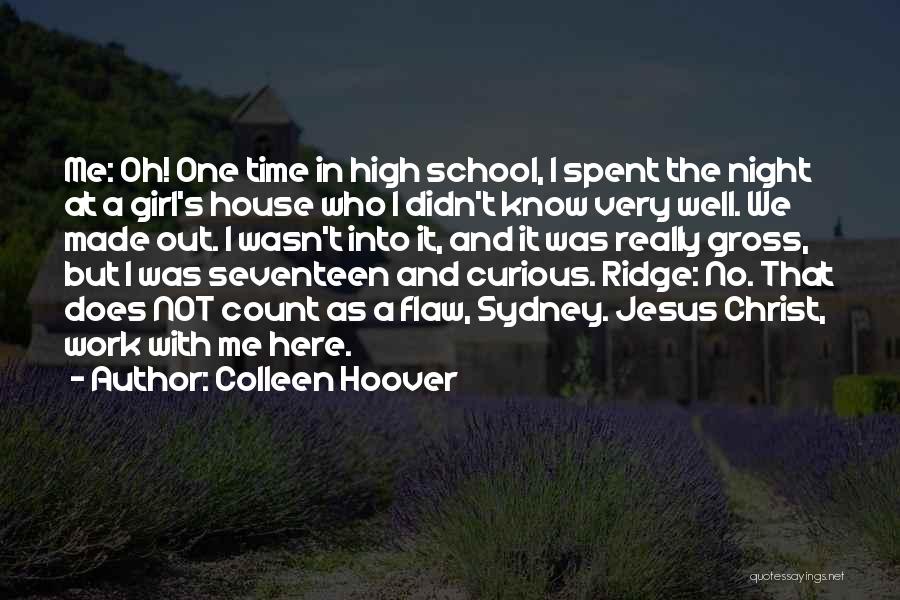 Colleen Hoover Quotes: Me: Oh! One Time In High School, I Spent The Night At A Girl's House Who I Didn't Know Very