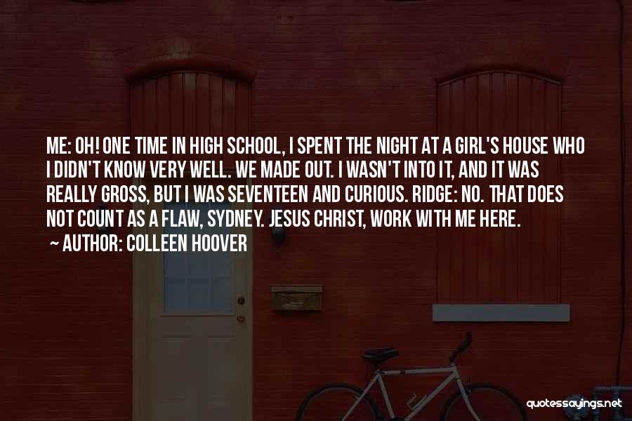 Colleen Hoover Quotes: Me: Oh! One Time In High School, I Spent The Night At A Girl's House Who I Didn't Know Very