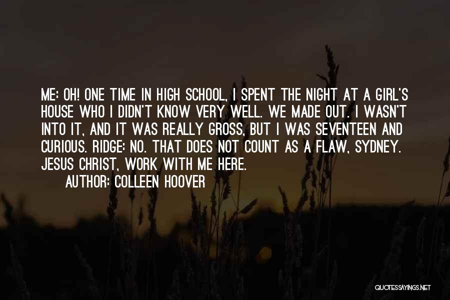 Colleen Hoover Quotes: Me: Oh! One Time In High School, I Spent The Night At A Girl's House Who I Didn't Know Very