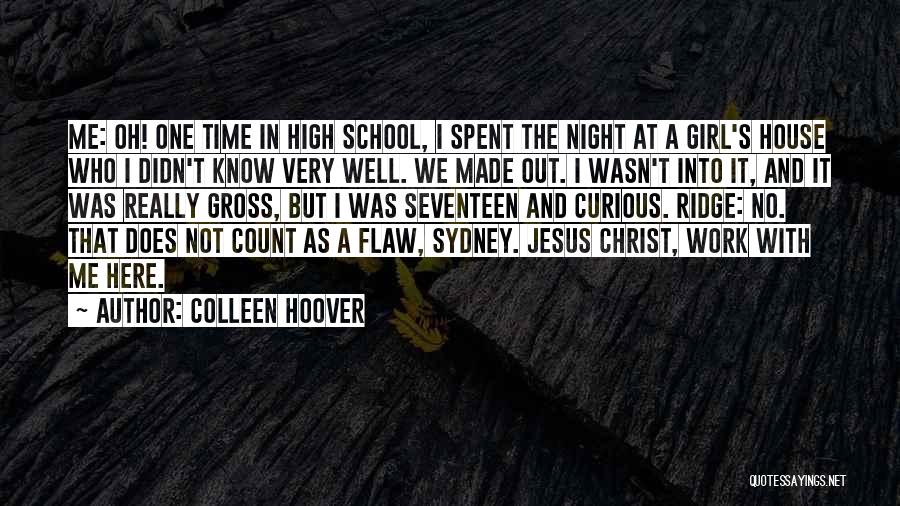 Colleen Hoover Quotes: Me: Oh! One Time In High School, I Spent The Night At A Girl's House Who I Didn't Know Very