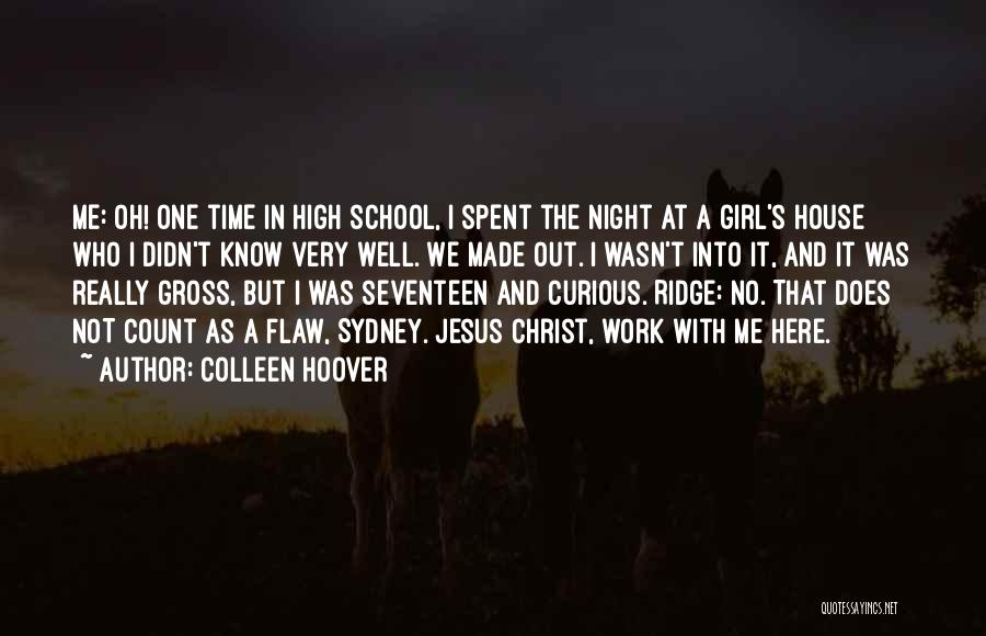 Colleen Hoover Quotes: Me: Oh! One Time In High School, I Spent The Night At A Girl's House Who I Didn't Know Very