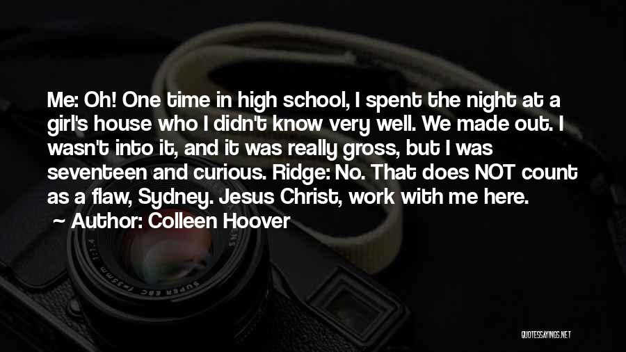 Colleen Hoover Quotes: Me: Oh! One Time In High School, I Spent The Night At A Girl's House Who I Didn't Know Very