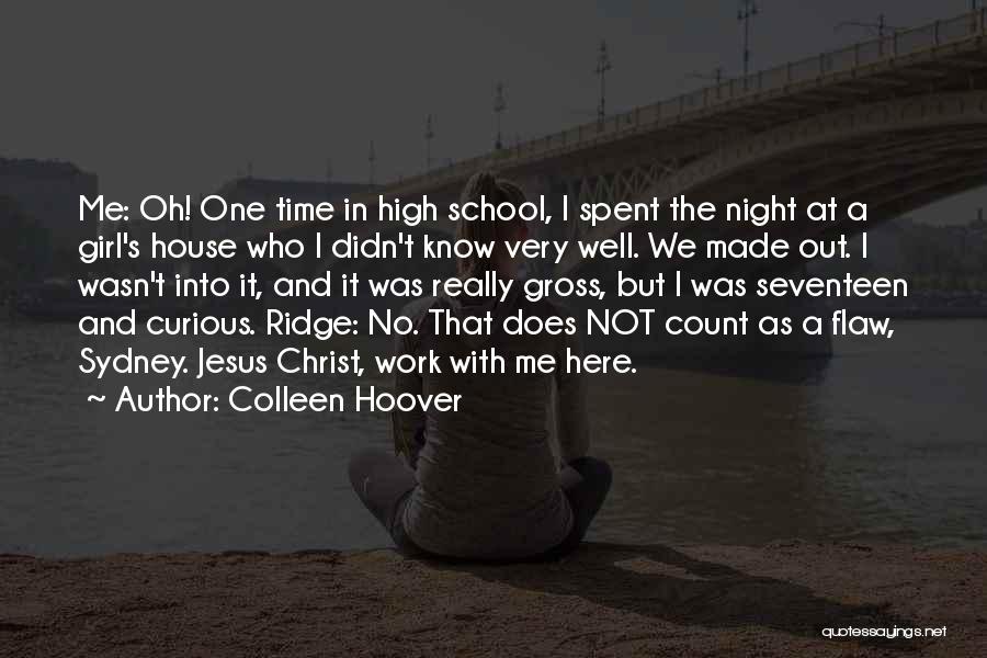 Colleen Hoover Quotes: Me: Oh! One Time In High School, I Spent The Night At A Girl's House Who I Didn't Know Very