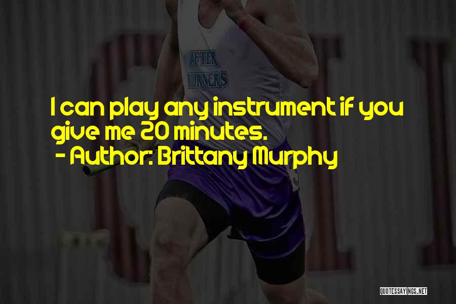 Brittany Murphy Quotes: I Can Play Any Instrument If You Give Me 20 Minutes.