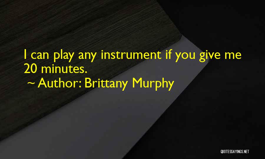 Brittany Murphy Quotes: I Can Play Any Instrument If You Give Me 20 Minutes.
