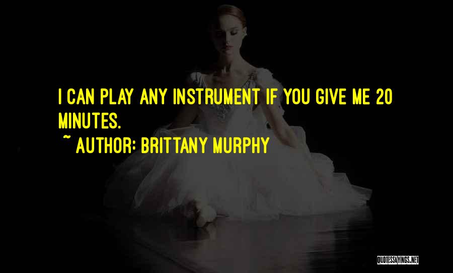 Brittany Murphy Quotes: I Can Play Any Instrument If You Give Me 20 Minutes.