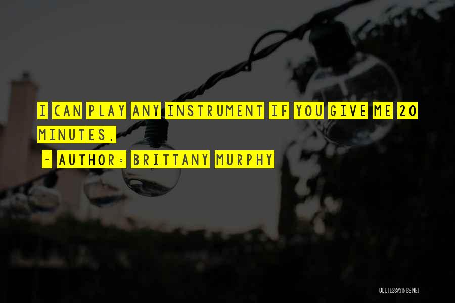 Brittany Murphy Quotes: I Can Play Any Instrument If You Give Me 20 Minutes.