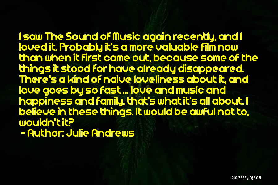 Julie Andrews Quotes: I Saw The Sound Of Music Again Recently, And I Loved It. Probably It's A More Valuable Film Now Than