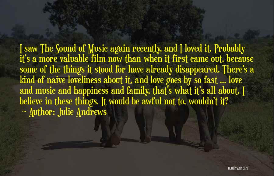 Julie Andrews Quotes: I Saw The Sound Of Music Again Recently, And I Loved It. Probably It's A More Valuable Film Now Than