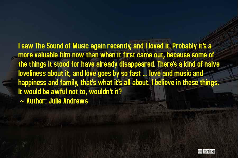 Julie Andrews Quotes: I Saw The Sound Of Music Again Recently, And I Loved It. Probably It's A More Valuable Film Now Than