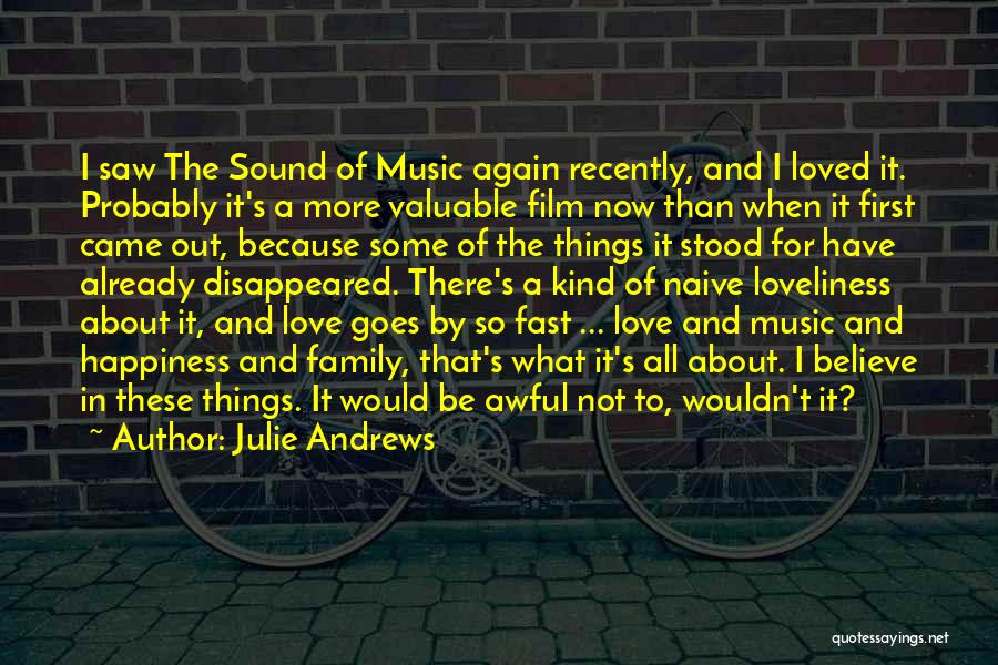 Julie Andrews Quotes: I Saw The Sound Of Music Again Recently, And I Loved It. Probably It's A More Valuable Film Now Than