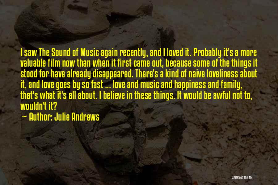 Julie Andrews Quotes: I Saw The Sound Of Music Again Recently, And I Loved It. Probably It's A More Valuable Film Now Than