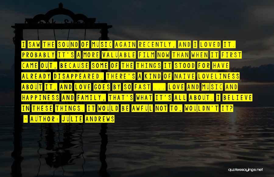 Julie Andrews Quotes: I Saw The Sound Of Music Again Recently, And I Loved It. Probably It's A More Valuable Film Now Than
