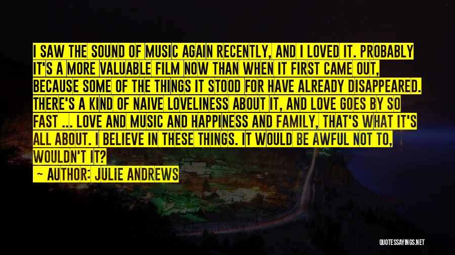 Julie Andrews Quotes: I Saw The Sound Of Music Again Recently, And I Loved It. Probably It's A More Valuable Film Now Than