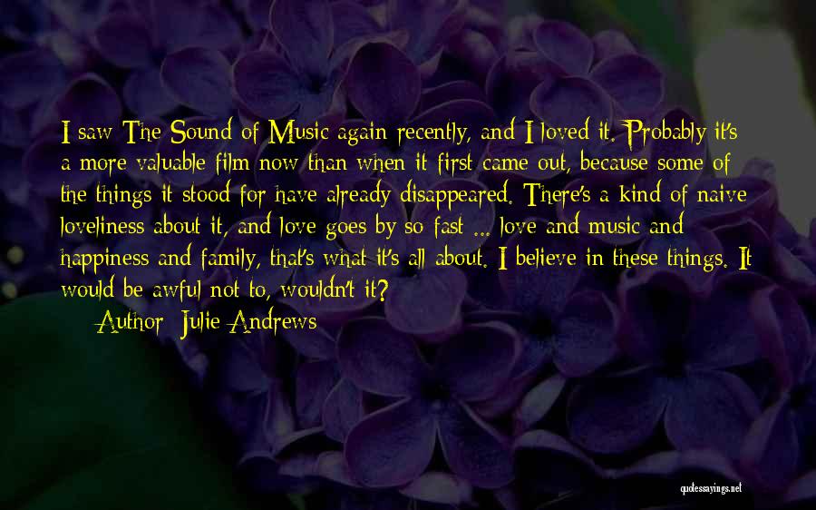 Julie Andrews Quotes: I Saw The Sound Of Music Again Recently, And I Loved It. Probably It's A More Valuable Film Now Than