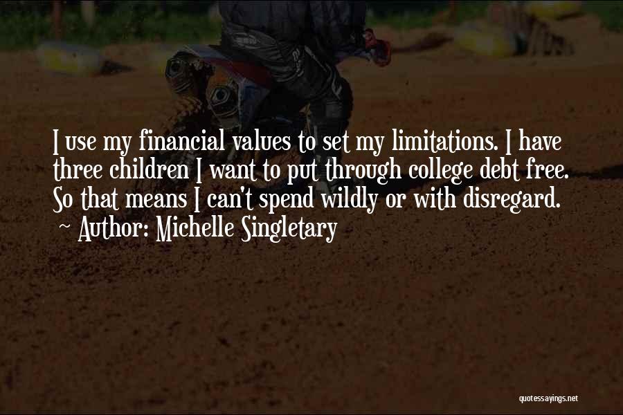 Michelle Singletary Quotes: I Use My Financial Values To Set My Limitations. I Have Three Children I Want To Put Through College Debt