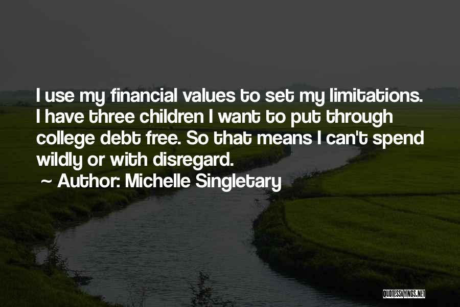 Michelle Singletary Quotes: I Use My Financial Values To Set My Limitations. I Have Three Children I Want To Put Through College Debt