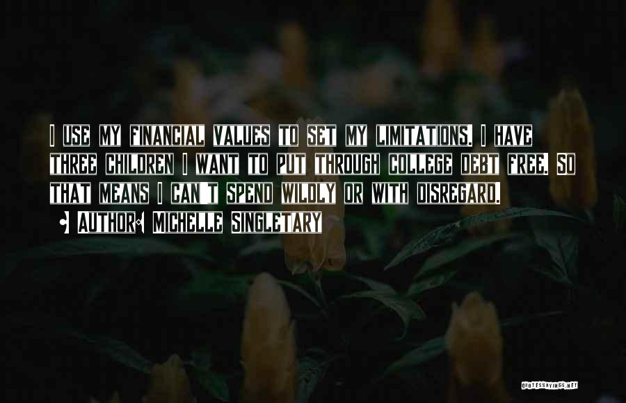 Michelle Singletary Quotes: I Use My Financial Values To Set My Limitations. I Have Three Children I Want To Put Through College Debt