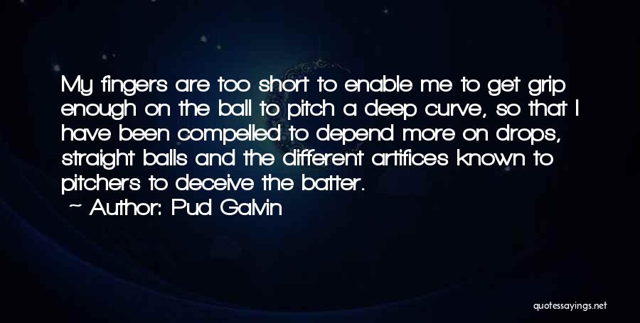 Pud Galvin Quotes: My Fingers Are Too Short To Enable Me To Get Grip Enough On The Ball To Pitch A Deep Curve,