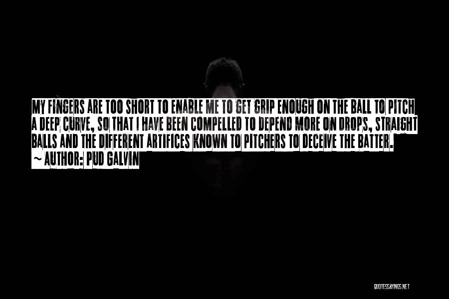 Pud Galvin Quotes: My Fingers Are Too Short To Enable Me To Get Grip Enough On The Ball To Pitch A Deep Curve,