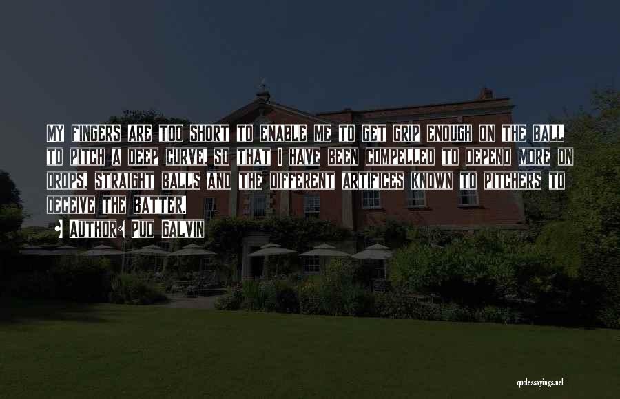 Pud Galvin Quotes: My Fingers Are Too Short To Enable Me To Get Grip Enough On The Ball To Pitch A Deep Curve,