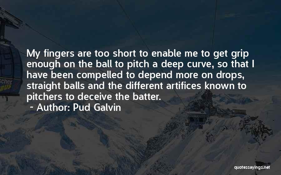 Pud Galvin Quotes: My Fingers Are Too Short To Enable Me To Get Grip Enough On The Ball To Pitch A Deep Curve,