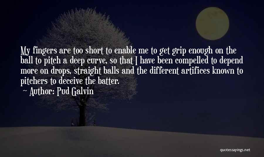 Pud Galvin Quotes: My Fingers Are Too Short To Enable Me To Get Grip Enough On The Ball To Pitch A Deep Curve,