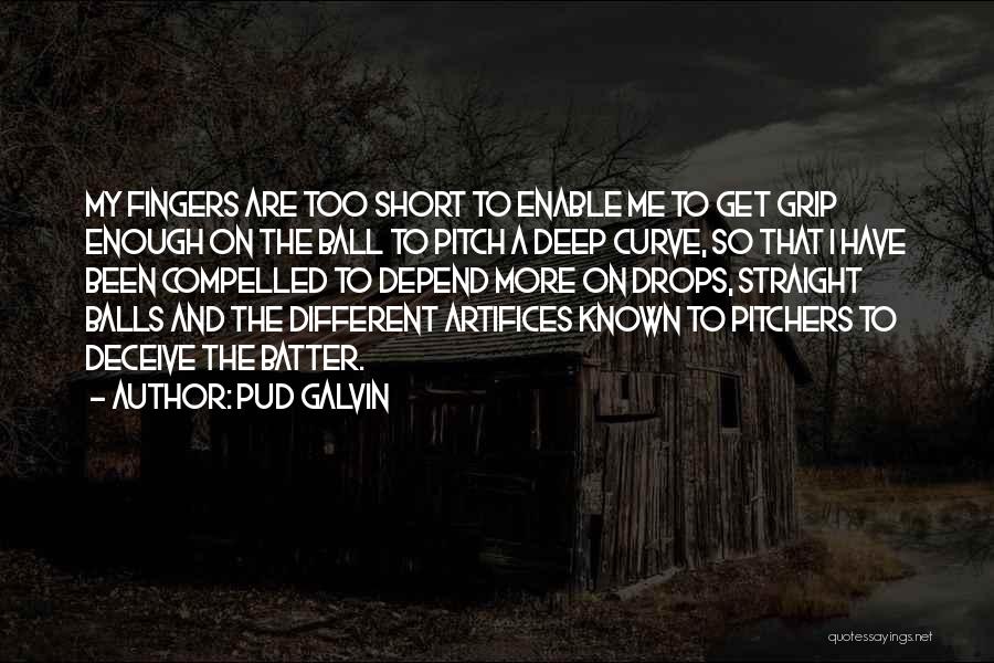 Pud Galvin Quotes: My Fingers Are Too Short To Enable Me To Get Grip Enough On The Ball To Pitch A Deep Curve,