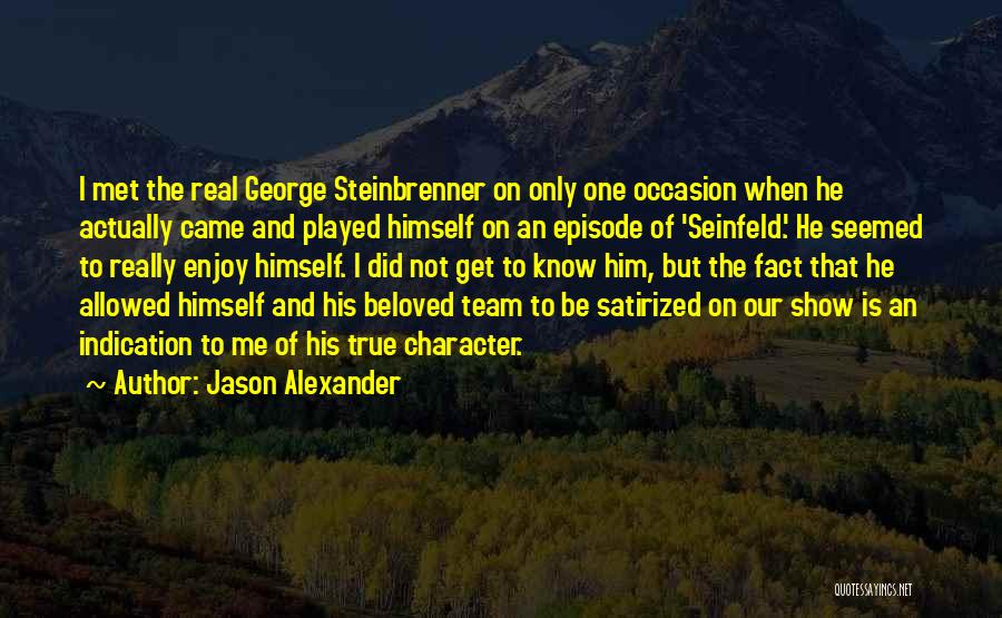 Jason Alexander Quotes: I Met The Real George Steinbrenner On Only One Occasion When He Actually Came And Played Himself On An Episode