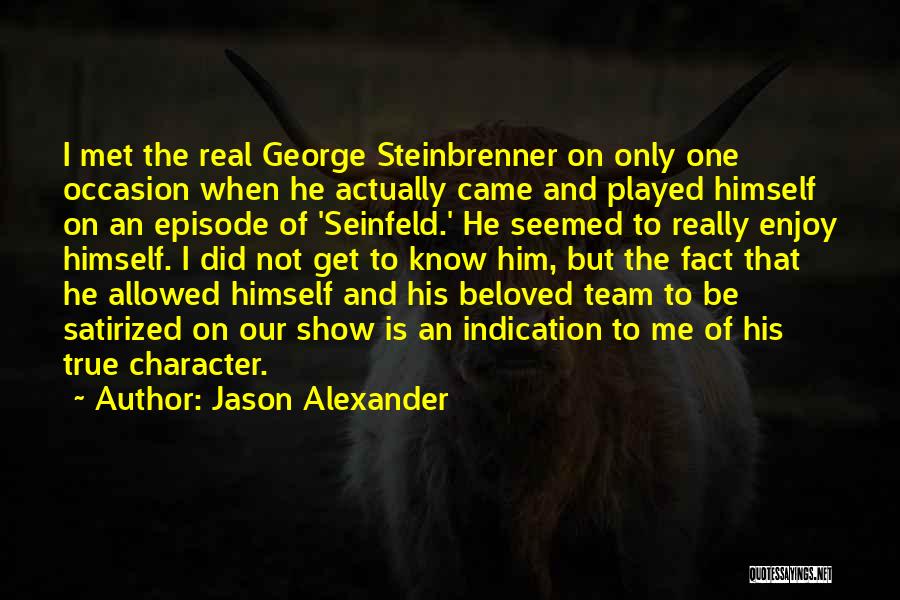 Jason Alexander Quotes: I Met The Real George Steinbrenner On Only One Occasion When He Actually Came And Played Himself On An Episode