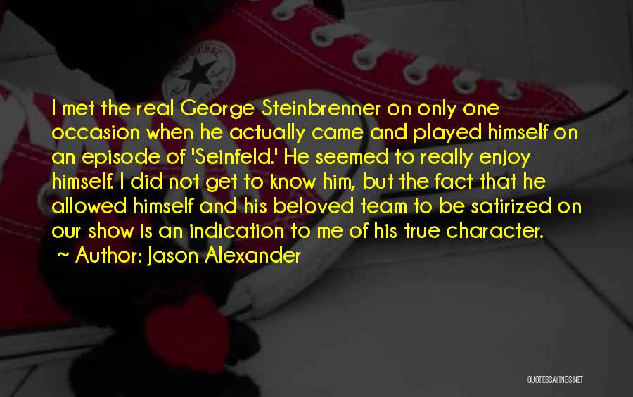 Jason Alexander Quotes: I Met The Real George Steinbrenner On Only One Occasion When He Actually Came And Played Himself On An Episode