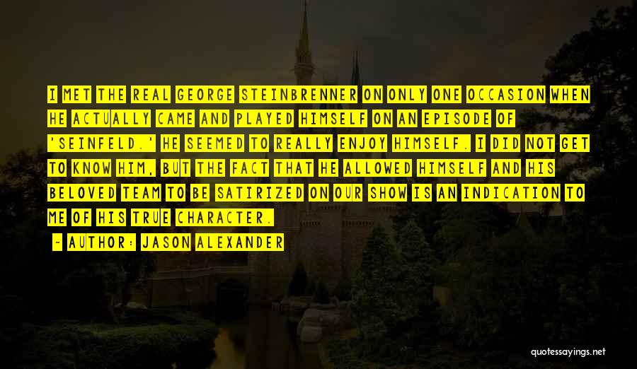 Jason Alexander Quotes: I Met The Real George Steinbrenner On Only One Occasion When He Actually Came And Played Himself On An Episode