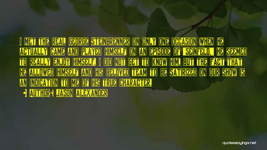 Jason Alexander Quotes: I Met The Real George Steinbrenner On Only One Occasion When He Actually Came And Played Himself On An Episode
