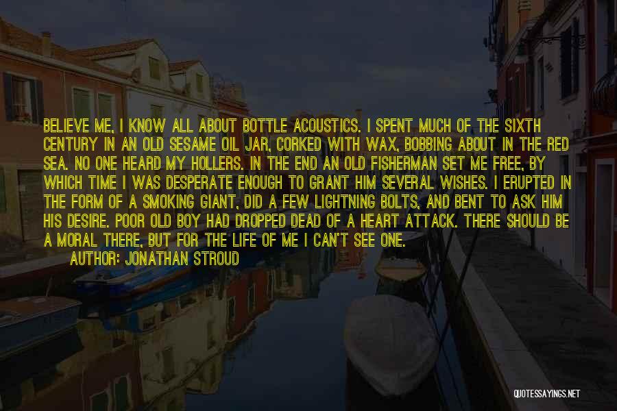 Jonathan Stroud Quotes: Believe Me, I Know All About Bottle Acoustics. I Spent Much Of The Sixth Century In An Old Sesame Oil