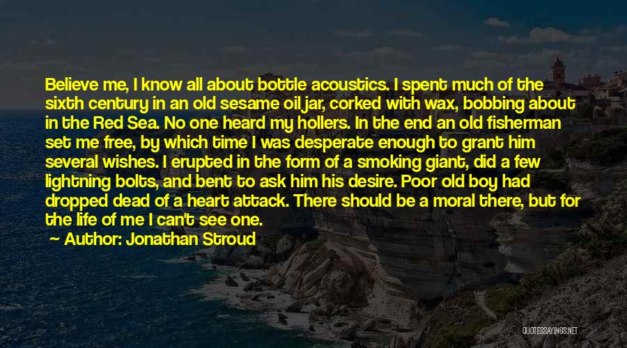 Jonathan Stroud Quotes: Believe Me, I Know All About Bottle Acoustics. I Spent Much Of The Sixth Century In An Old Sesame Oil