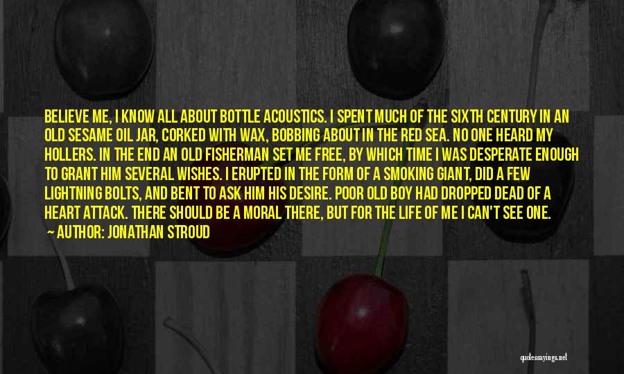 Jonathan Stroud Quotes: Believe Me, I Know All About Bottle Acoustics. I Spent Much Of The Sixth Century In An Old Sesame Oil