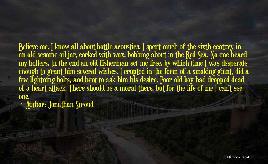 Jonathan Stroud Quotes: Believe Me, I Know All About Bottle Acoustics. I Spent Much Of The Sixth Century In An Old Sesame Oil