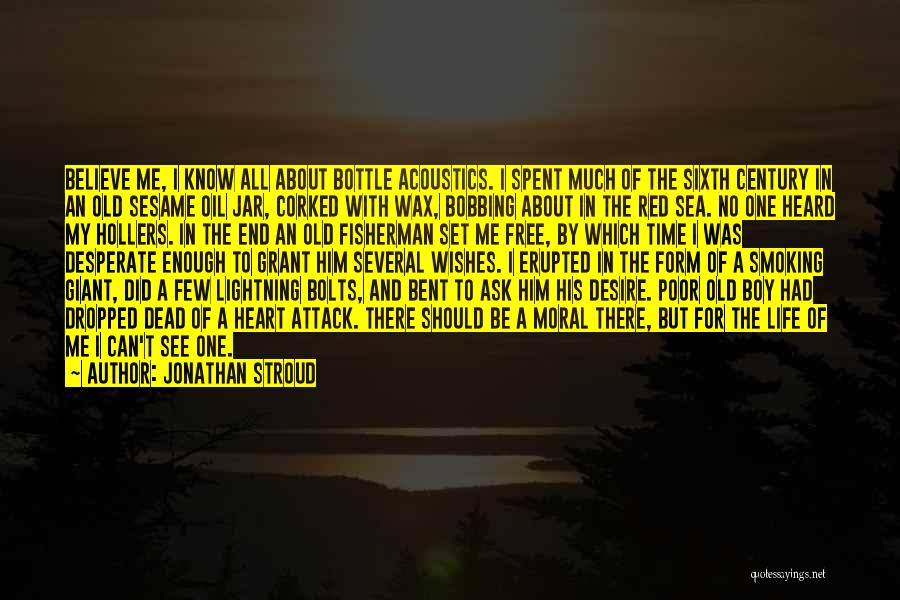 Jonathan Stroud Quotes: Believe Me, I Know All About Bottle Acoustics. I Spent Much Of The Sixth Century In An Old Sesame Oil