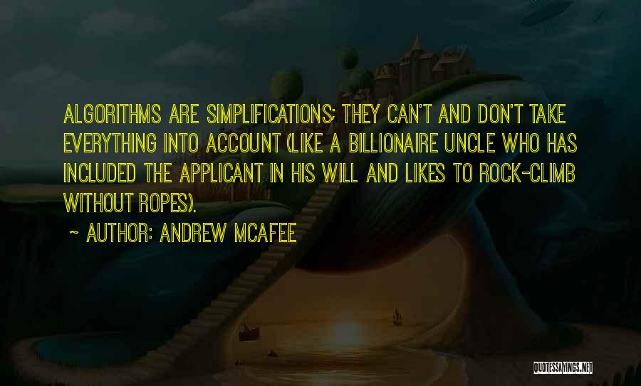 Andrew McAfee Quotes: Algorithms Are Simplifications; They Can't And Don't Take Everything Into Account (like A Billionaire Uncle Who Has Included The Applicant