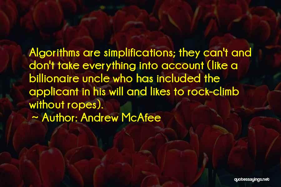 Andrew McAfee Quotes: Algorithms Are Simplifications; They Can't And Don't Take Everything Into Account (like A Billionaire Uncle Who Has Included The Applicant