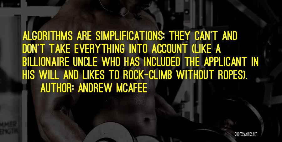 Andrew McAfee Quotes: Algorithms Are Simplifications; They Can't And Don't Take Everything Into Account (like A Billionaire Uncle Who Has Included The Applicant