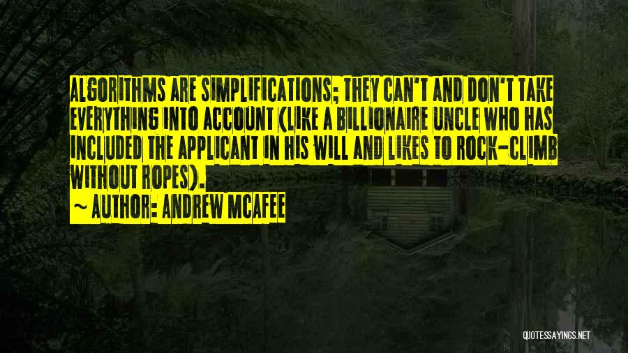 Andrew McAfee Quotes: Algorithms Are Simplifications; They Can't And Don't Take Everything Into Account (like A Billionaire Uncle Who Has Included The Applicant