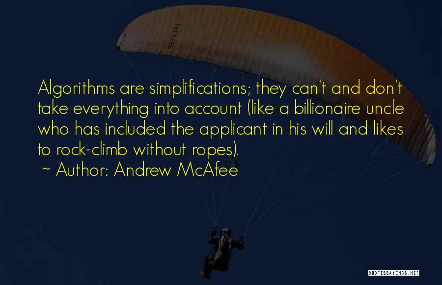 Andrew McAfee Quotes: Algorithms Are Simplifications; They Can't And Don't Take Everything Into Account (like A Billionaire Uncle Who Has Included The Applicant