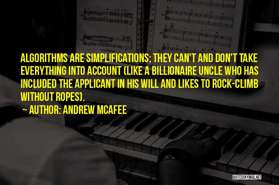 Andrew McAfee Quotes: Algorithms Are Simplifications; They Can't And Don't Take Everything Into Account (like A Billionaire Uncle Who Has Included The Applicant