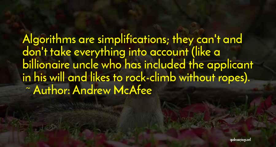 Andrew McAfee Quotes: Algorithms Are Simplifications; They Can't And Don't Take Everything Into Account (like A Billionaire Uncle Who Has Included The Applicant