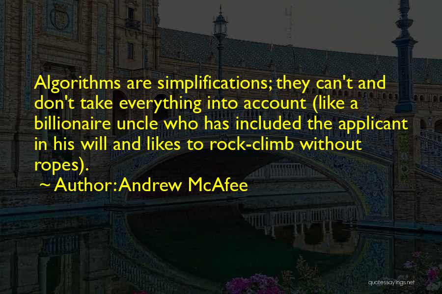 Andrew McAfee Quotes: Algorithms Are Simplifications; They Can't And Don't Take Everything Into Account (like A Billionaire Uncle Who Has Included The Applicant