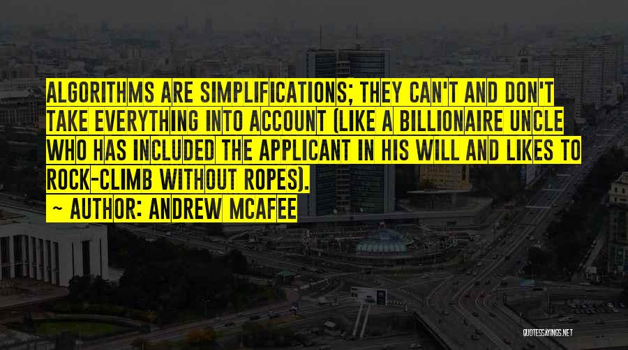Andrew McAfee Quotes: Algorithms Are Simplifications; They Can't And Don't Take Everything Into Account (like A Billionaire Uncle Who Has Included The Applicant
