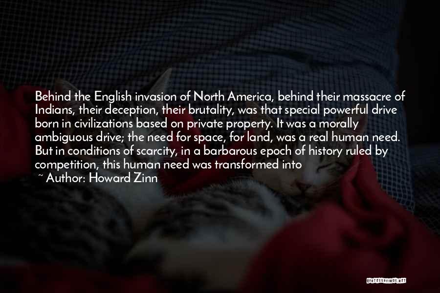 Howard Zinn Quotes: Behind The English Invasion Of North America, Behind Their Massacre Of Indians, Their Deception, Their Brutality, Was That Special Powerful